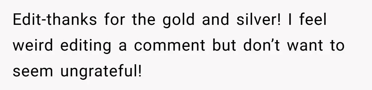 Edit-thanks for the gold and silver! I feel weird editing a comment but don’t want to seem ungrateful!