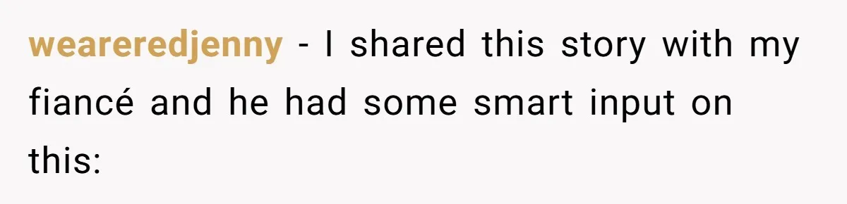 weareredjenny − I shared this story with my fiancé and he had some smart input on this: