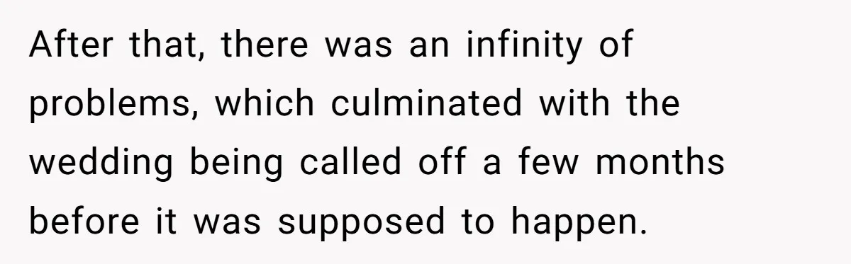 After that, there was an infinity of problems, which culminated with the wedding being called off a few months before it was supposed to happen.