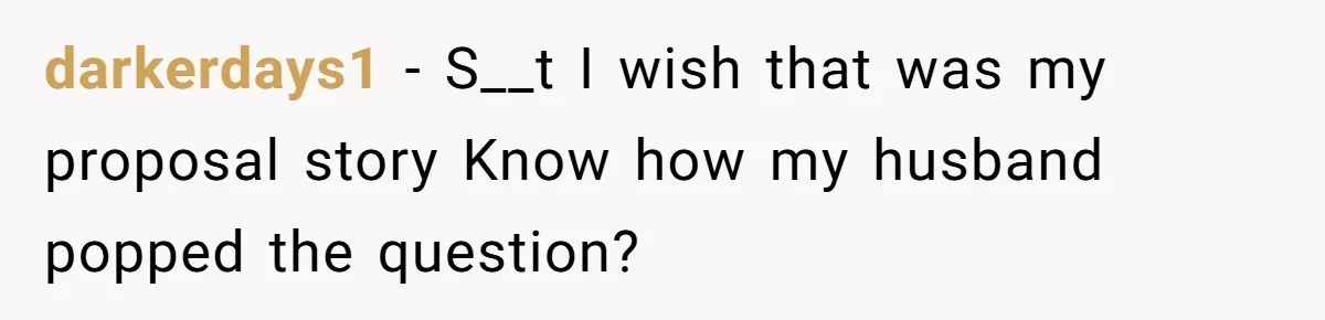 darkerdays1 − S__t I wish that was my proposal story Know how my husband popped the question?
