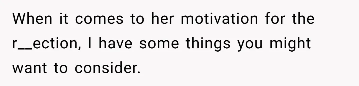When it comes to her motivation for the r__ection, I have some things you might want to consider.