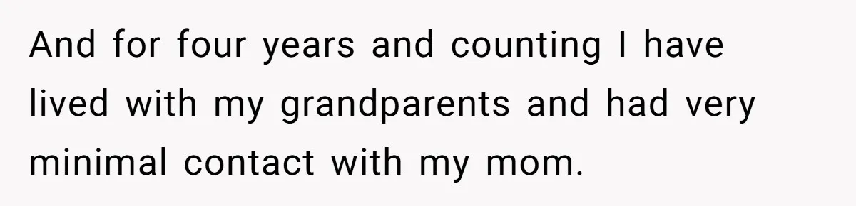 And for four years and counting I have lived with my grandparents and had very minimal contact with my mom.