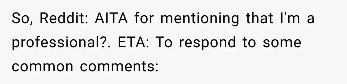 So, Reddit: AITA for mentioning that I'm a professional?. ETA: To respond to some common comments: