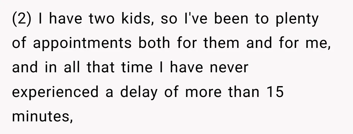(2) I have two kids, so I've been to plenty of appointments both for them and for me, and in all that time I have never experienced a delay of...