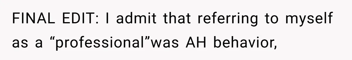 FINAL EDIT: I admit that referring to myself as a “professional”was AH behavior,