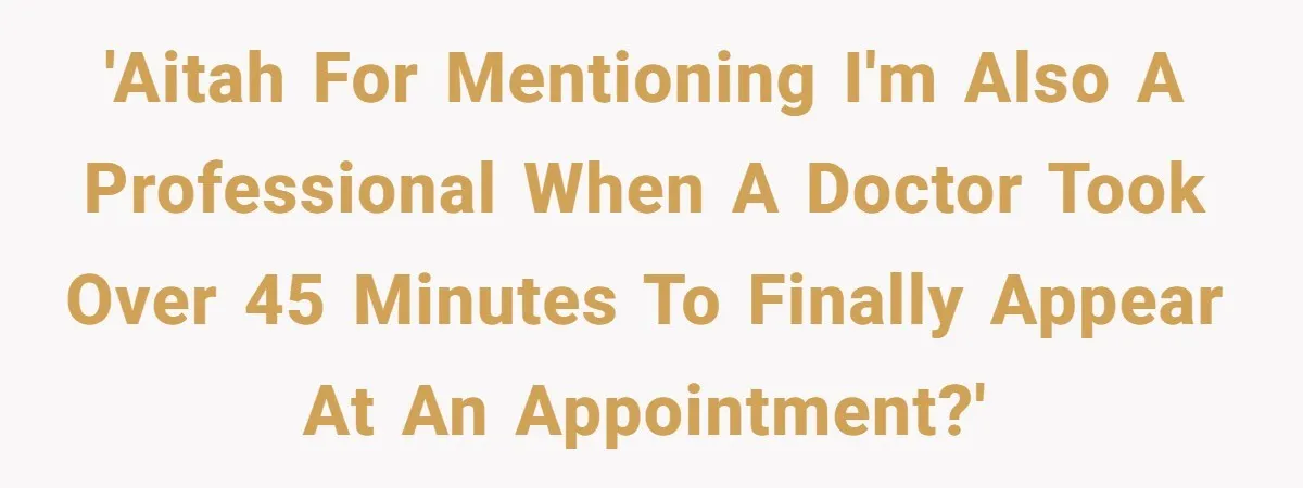 'AITAH for mentioning I'm also a professional when a doctor took over 45 minutes to finally appear at an appointment?'