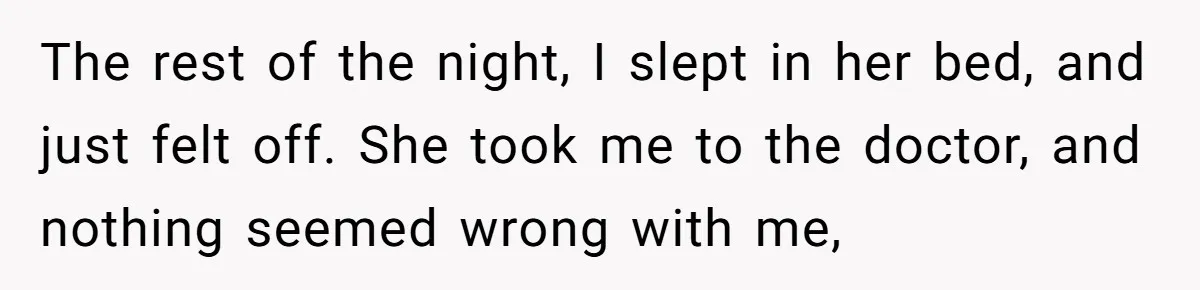 Her Missing Cabbage Patch Doll Turned Up in the Worst Possible Place, and Nearly Electrocuted Her in Her Sleep The rest of the night, I slept in her bed, and just felt off. She took me to the doctor, and nothing seemed wrong with me,