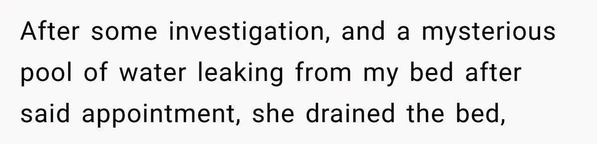 Her Missing Cabbage Patch Doll Turned Up in the Worst Possible Place, and Nearly Electrocuted Her in Her Sleep After some investigation, and a mysterious pool of water leaking from my bed after said appointment, she drained the bed,