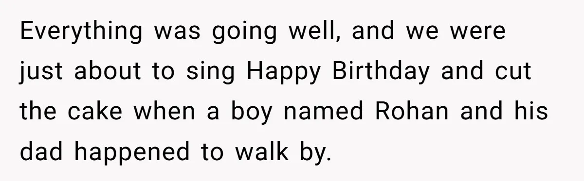 He Refused to Let a Boy Join His Daughter's Birthday Party. Now He's Wondering If He Ruined the Day. Everything was going well, and we were just about to sing Happy Birthday and cut the cake when a boy named Rohan and his dad happened to walk by.