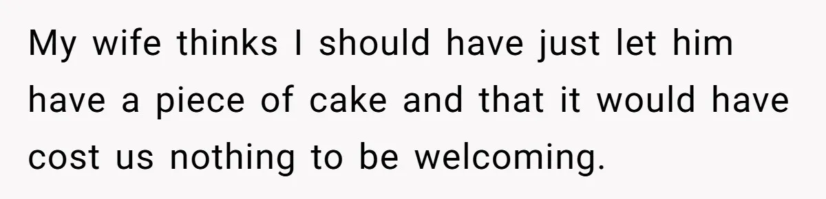 He Refused to Let a Boy Join His Daughter's Birthday Party. Now He's Wondering If He Ruined the Day. My wife thinks I should have just let him have a piece of cake and that it would have cost us nothing to be welcoming.