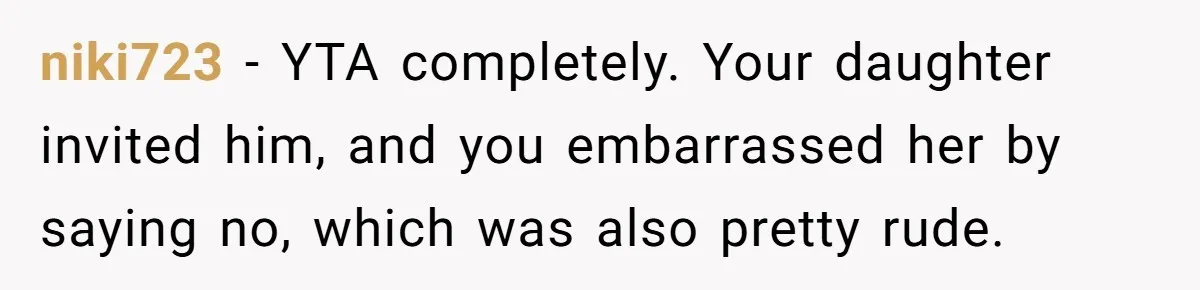 He Refused to Let a Boy Join His Daughter's Birthday Party. Now He's Wondering If He Ruined the Day. niki723 − YTA completely. Your daughter invited him, and you embarrassed her by saying no, which was also pretty rude.