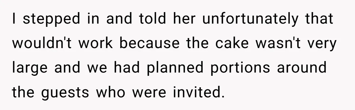 He Refused to Let a Boy Join His Daughter's Birthday Party. Now He's Wondering If He Ruined the Day. I stepped in and told her unfortunately that wouldn't work because the cake wasn't very large and we had planned portions around the guests who were invited.