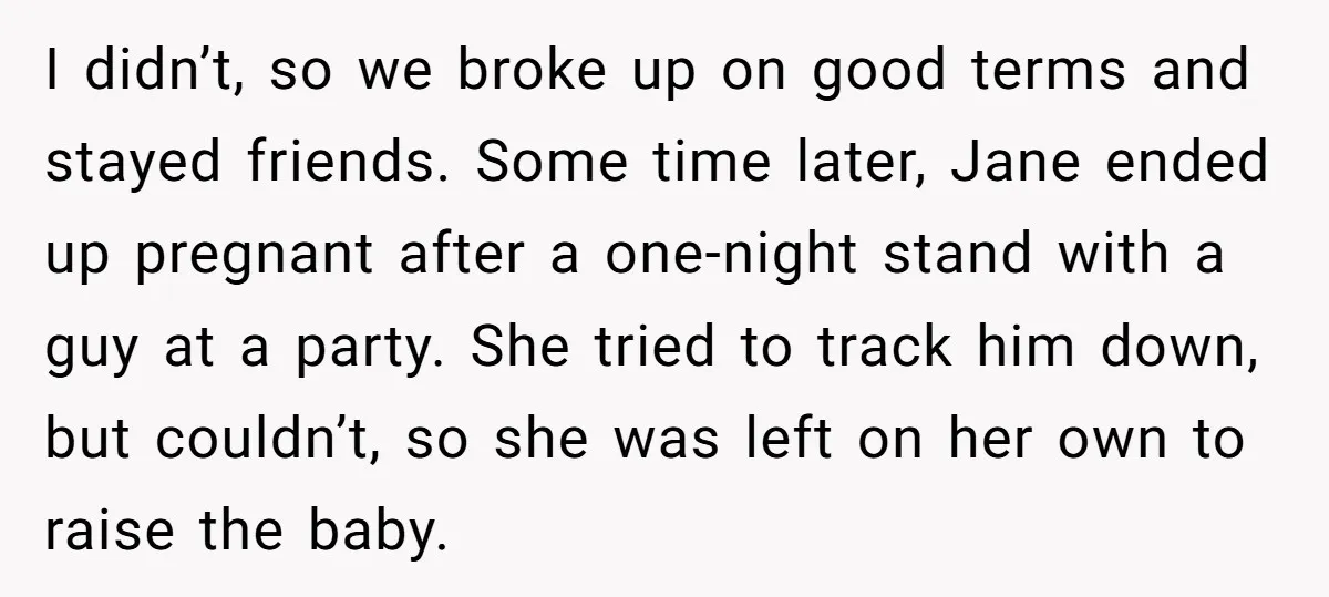 He Told a Little Girl He Wasn't Her Dad. What Happened Next Left Him Questioning Everything. I didn’t, so we broke up on good terms and stayed friends. Some time later, Jane ended up pregnant after a one-night stand with a guy at a party. She...