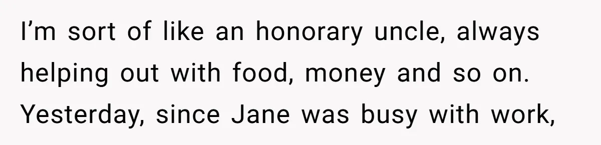 He Told a Little Girl He Wasn't Her Dad. What Happened Next Left Him Questioning Everything. I’m sort of like an honorary uncle, always helping out with food, money and so on.
Yesterday, since Jane was busy with work,