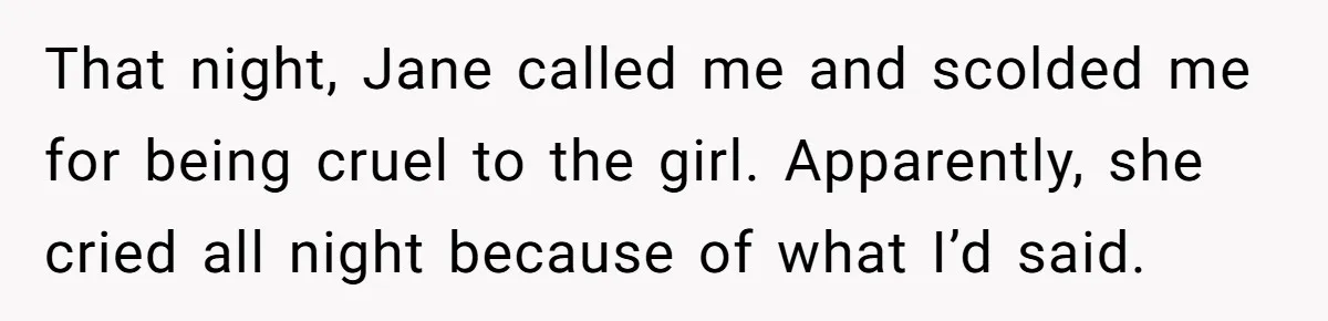 He Told a Little Girl He Wasn't Her Dad. What Happened Next Left Him Questioning Everything. That night, Jane called me and scolded me for being cruel to the girl. Apparently, she cried all night because of what I’d said.