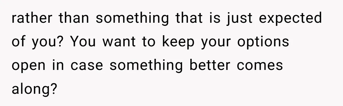 He Told a Little Girl He Wasn't Her Dad. What Happened Next Left Him Questioning Everything. rather than something that is just expected of you? You want to keep your options open in case something better comes along?