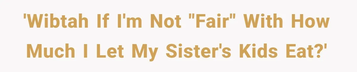 'WIBTAH if I'm not "fair" with how much I let my sister's kids eat?'
