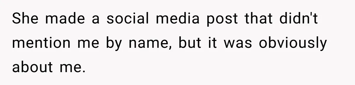 She made a social media post that didn't mention me by name, but it was obviously about me.