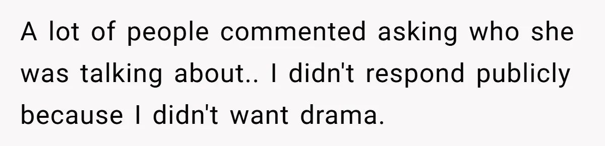 A lot of people commented asking who she was talking about.. I didn't respond publicly because I didn't want drama.