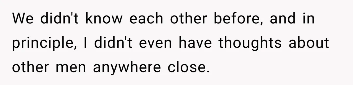 We didn't know each other before, and in principle, I didn't even have thoughts about other men anywhere close.