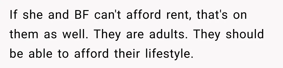 If she and BF can't afford rent, that's on them as well. They are adults. They should be able to afford their lifestyle.