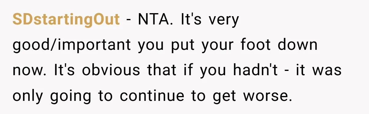 SDstartingOut − NTA. It's very good/important you put your foot down now. It's obvious that if you hadn't - it was only going to continue to get worse.