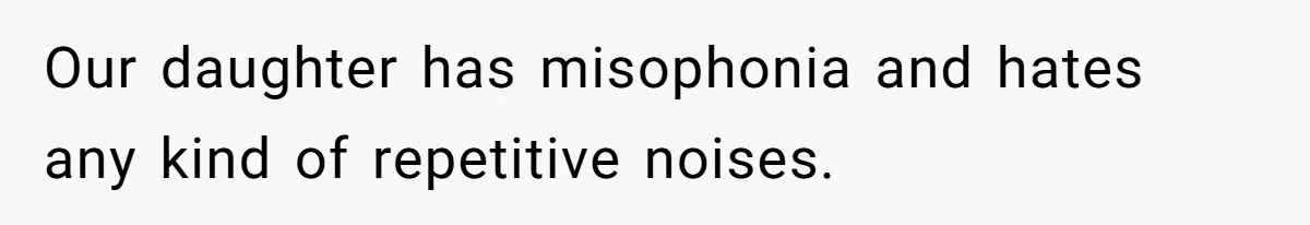 Wife Threatens Divorce After Husband Ignores Daughter Over Misophonia And College Prep Our daughter has misophonia and hates any kind of repetitive noises.