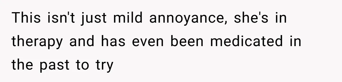 Wife Threatens Divorce After Husband Ignores Daughter Over Misophonia And College Prep This isn't just mild annoyance, she's in therapy and has even been medicated in the past to try