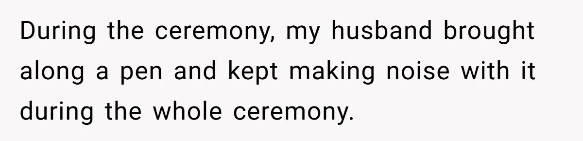 Wife Threatens Divorce After Husband Ignores Daughter Over Misophonia And College Prep During the ceremony, my husband brought along a pen and kept making noise with it during the whole ceremony.