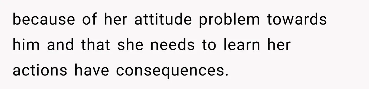 Wife Threatens Divorce After Husband Ignores Daughter Over Misophonia And College Prep because of her attitude problem towards him and that she needs to learn her actions have consequences.