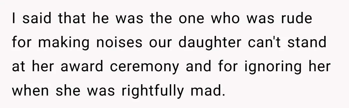 Wife Threatens Divorce After Husband Ignores Daughter Over Misophonia And College Prep I said that he was the one who was rude for making noises our daughter can't stand at her award ceremony and for ignoring her when she was rightfully mad.