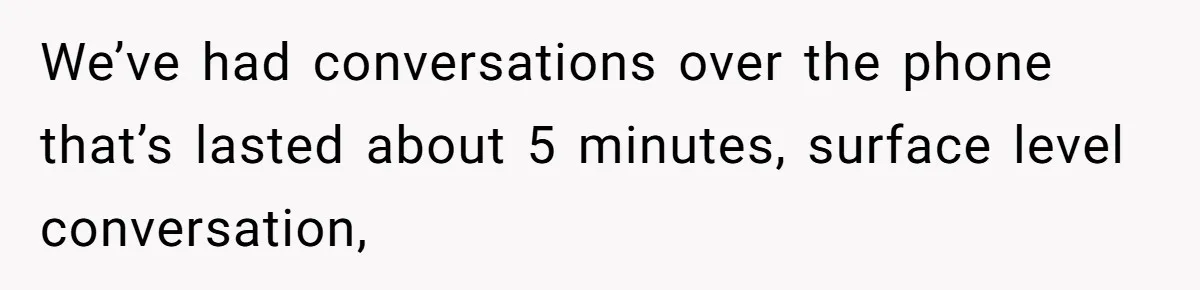 Her In-Laws Wanted Her to Cancel a Long-Planned Graduation Trip, and Wouldn’t Take No for an Answer We’ve had conversations over the phone that’s lasted about 5 minutes, surface level conversation,
