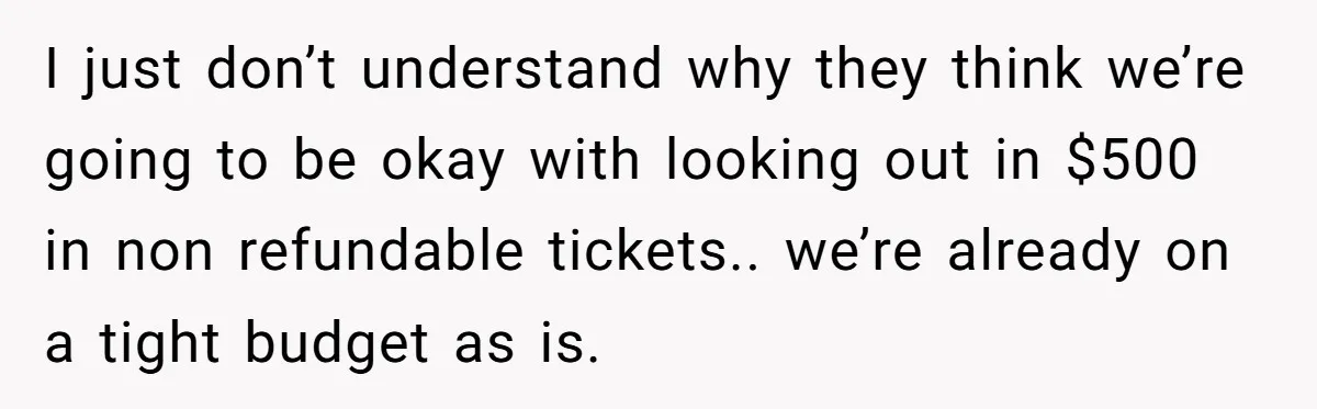 Her In-Laws Wanted Her to Cancel a Long-Planned Graduation Trip, and Wouldn’t Take No for an Answer I just don’t understand why they think we’re going to be okay with looking out in $500 in non refundable tickets.. we’re already on a tight budget as is.