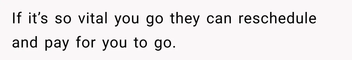 Her In-Laws Wanted Her to Cancel a Long-Planned Graduation Trip, and Wouldn’t Take No for an Answer If it’s so vital you go they can reschedule and pay for you to go.