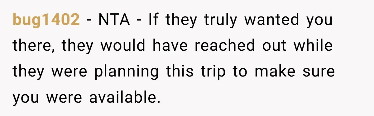 Her In-Laws Wanted Her to Cancel a Long-Planned Graduation Trip, and Wouldn’t Take No for an Answer bug1402 − NTA - If they truly wanted you there, they would have reached out while they were planning this trip to make sure you were available.
