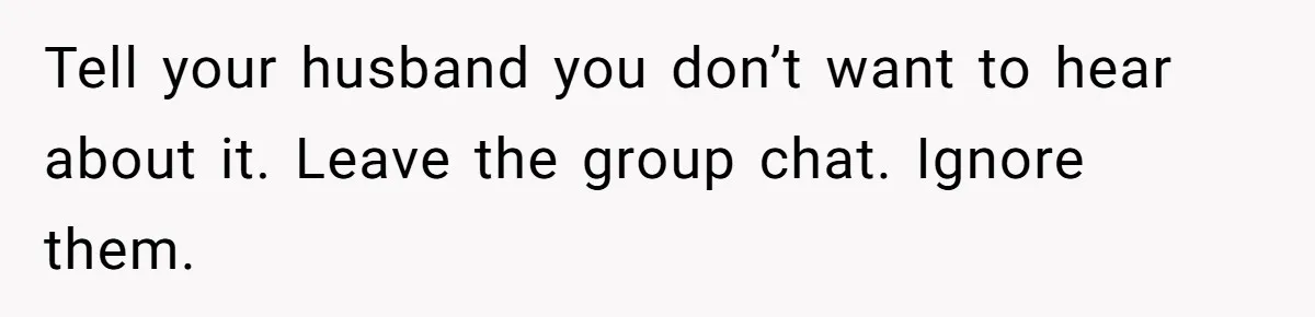 Her In-Laws Wanted Her to Cancel a Long-Planned Graduation Trip, and Wouldn’t Take No for an Answer Tell your husband you don’t want to hear about it. Leave the group chat. Ignore them.