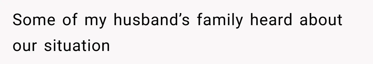 Some of my husband’s family heard about our situation