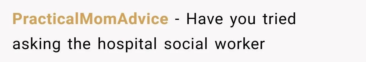 PracticalMomAdvice − Have you tried asking the hospital social worker
