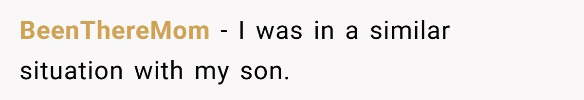 BeenThereMom − I was in a similar situation with my son.