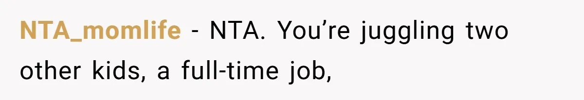 NTA_momlife − NTA. You’re juggling two other kids, a full-time job,