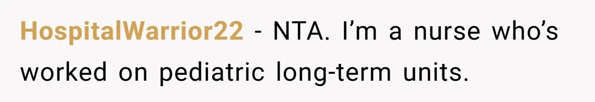 HospitalWarrior22 − NTA. I’m a nurse who’s worked on pediatric long-term units.