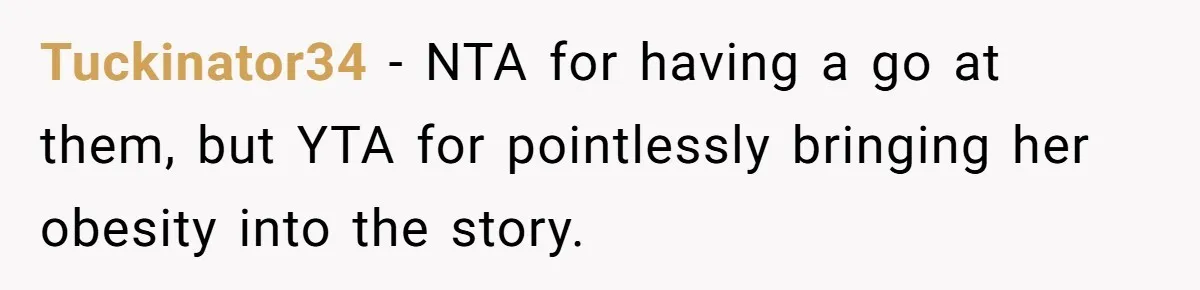 Tuckinator34 − NTA for having a go at them, but YTA for pointlessly bringing her obesity into the story.