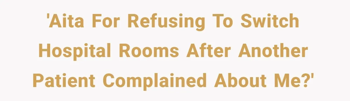 18-Year-Old Refuses To Move Hospital Rooms After Roommate’s Complaints, Mom Thinks She Should Have 'AITA for refusing to switch hospital rooms after another patient complained about me?'