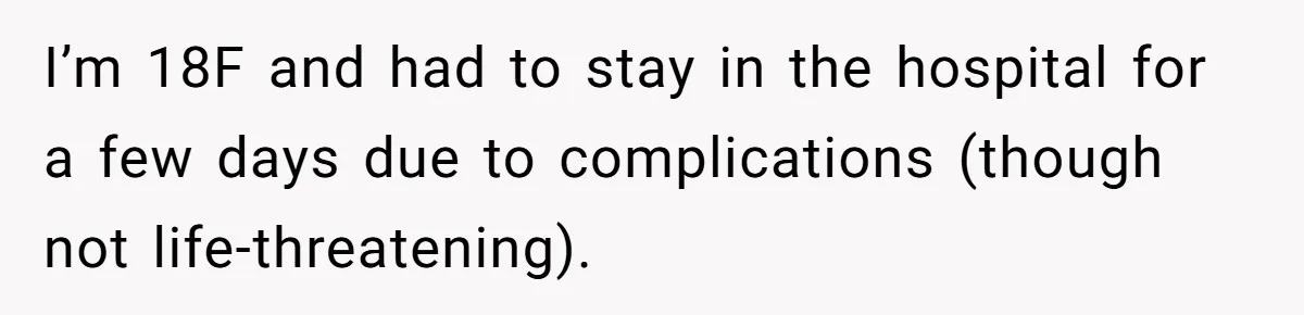 18-Year-Old Refuses To Move Hospital Rooms After Roommate’s Complaints, Mom Thinks She Should Have I’m 18F and had to stay in the hospital for a few days due to complications (though not life-threatening).