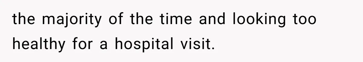 18-Year-Old Refuses To Move Hospital Rooms After Roommate’s Complaints, Mom Thinks She Should Have the majority of the time and looking too healthy for a hospital visit.