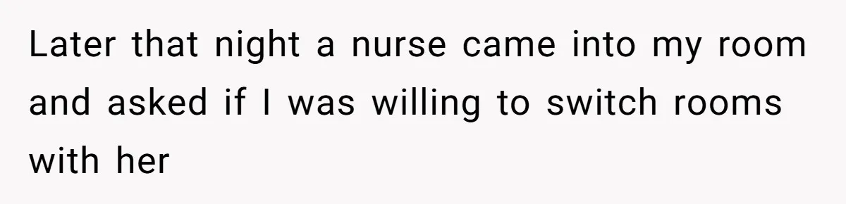18-Year-Old Refuses To Move Hospital Rooms After Roommate’s Complaints, Mom Thinks She Should Have Later that night a nurse came into my room and asked if I was willing to switch rooms with her
