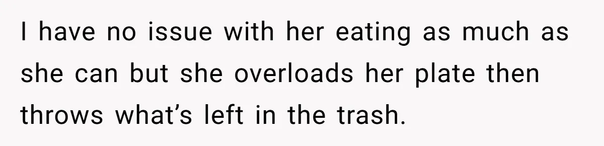 He Stopped His Niece From Serving Herself at Dinner, Now the Entire Family Thinks He’s the Villain I have no issue with her eating as much as she can but she overloads her plate then throws what’s left in the trash.