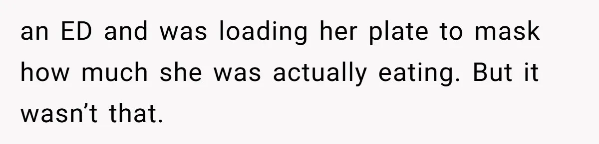 He Stopped His Niece From Serving Herself at Dinner, Now the Entire Family Thinks He’s the Villain an ED and was loading her plate to mask how much she was actually eating. But it wasn’t that.