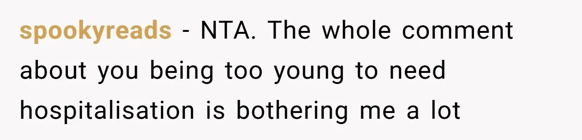 18-Year-Old Refuses To Move Hospital Rooms After Roommate’s Complaints, Mom Thinks She Should Have spookyreads − NTA. The whole comment about you being too young to need hospitalisation is bothering me a lot