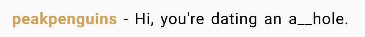 peakpenguins − Hi, you're dating an a__hole.